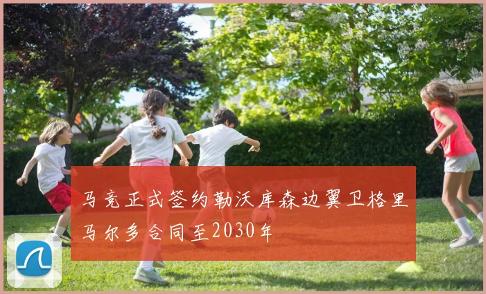 马竞正式签约勒沃库森边翼卫格里马尔多合同至2030年