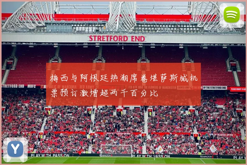 梅西与阿根廷热潮席卷堪萨斯城机票预订激增超两千百分比